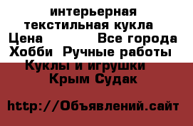 интерьерная текстильная кукла › Цена ­ 2 500 - Все города Хобби. Ручные работы » Куклы и игрушки   . Крым,Судак